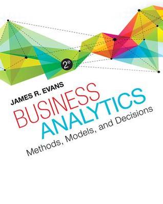 Business Analytics Methods, Models, and Decisions