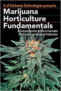 Marijuana Horticulture Fundamentals: A Comprehensive Guide to Cannabis Cultivation and Hashish Production