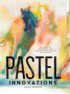 Pastel Innovations 60+ Creative Techniques and Exercises for Painting with Pastels By DAWN EMERSON