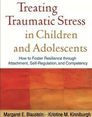 Treating Traumatic Stress in Children and Adolescents: How to Foster Resilience through Attachment, Self-Regulation, and Competency